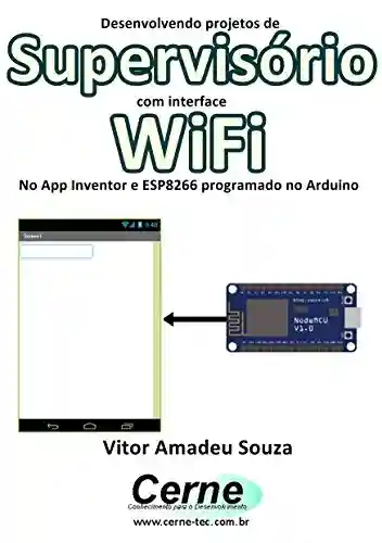 Livro: Desenvolvendo projetos de Supervisório com interface WiFi No App Inventor e ESP8266 programado no Arduino