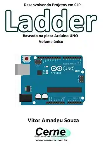 Livro: Desenvolvendo Projetos em CLP Ladder Baseado na placa Arduino UNO Volume único