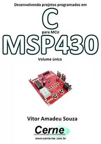 Livro: Desenvolvendo projetos programados em C para MCU MSP430 Volume único