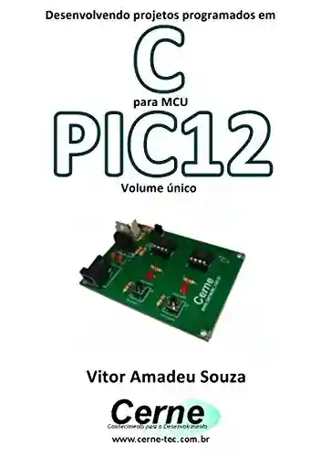 Livro: Desenvolvendo projetos programados em C para MCU PIC12 Volume único