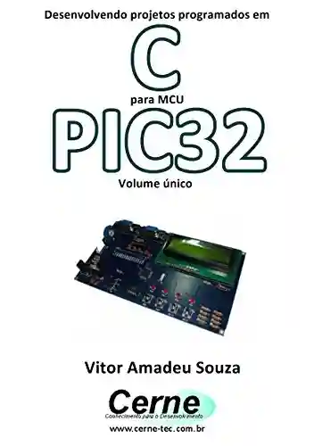 Livro: Desenvolvendo projetos programados em C para MCU PIC32 Volume único