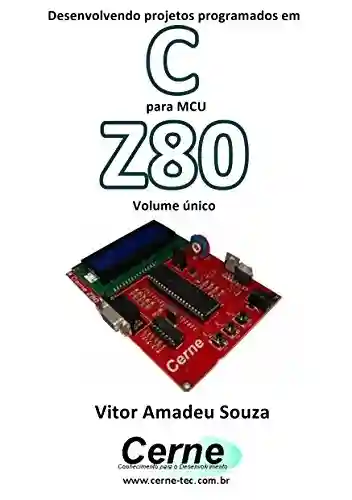 Livro: Desenvolvendo projetos programados em C para MCU Z80 Volume único
