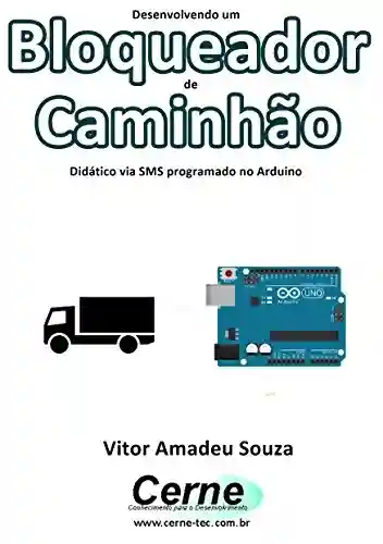 Livro: Desenvolvendo um Bloqueador de Caminhão Didático via SMS programado no Arduino