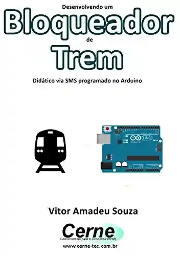 Livro: Desenvolvendo um Bloqueador de Trem Didático via SMS programado no Arduino