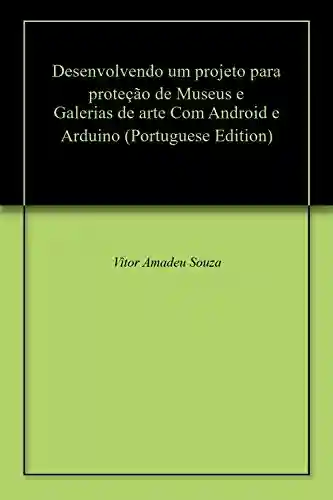 Livro: Desenvolvendo um projeto para proteção de Museus e Galerias de arte Com Android e Arduino