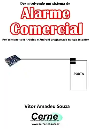 Livro: Desenvolvendo um sistema de Alarme Comercial Por telefone com Arduino e Android programado no App Inventor