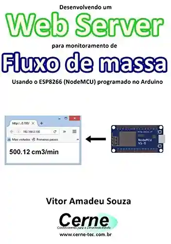 Livro: Desenvolvendo um Web Server para monitoramento de Fluxo de massa Usando o ESP8266 (NodeMCU) programado no Arduino