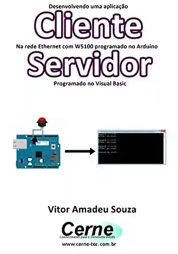 Livro: Desenvolvendo uma aplicação Cliente Na rede Ethernet com W5100 programado no Arduino Servidor Programado no Visual Basic