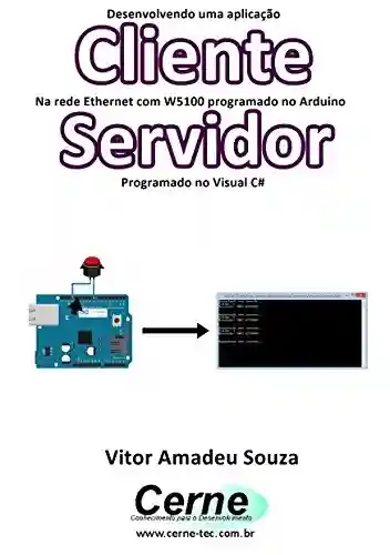 Livro: Desenvolvendo uma aplicação Cliente Na rede Ethernet com W5100 programado no Arduino Servidor Programado no Visual C#