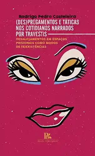 Livro: (Des)pregamentos e táticas nos cotidianos narrados por travestis: desalojamentos em espaços prisionais como modos de (r)existências