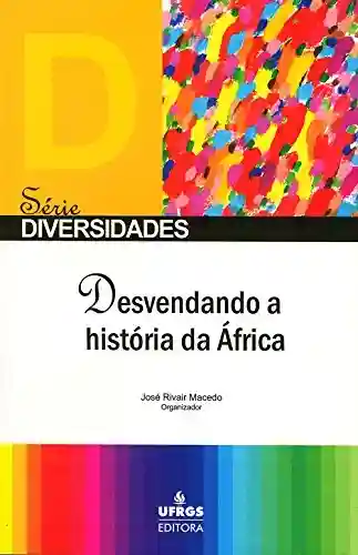 Livro: Desvendando a história da África (Diversidades. Linha Editorial Etnicidade, Identidade e Territorialidade)