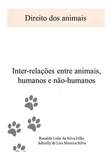 Livro: Direitos dos Animais: Inter-relações entre animais humanos e não-humanos (1)