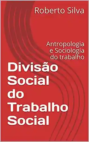 Livro: Divisão Social do Trabalho Social: Antropologia e Sociologia do trabalho