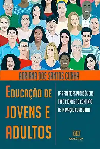 Livro: Educação de Jovens e Adultos: das práticas pedagógicas tradicionais ao contexto de inovação curricular