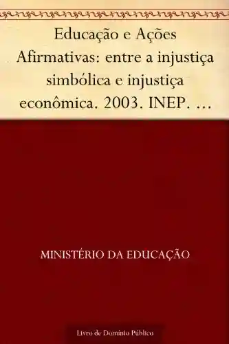 Livro: Educação e Ações Afirmativas: entre a injustiça simbólica e injustiça econômica. 2003. INEP. 270p.