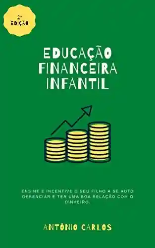 Livro: Educação Financeira Infantil : Ensine e incentive o seu filho a se auto gerenciar e ter uma boa relação com o dinheiro.