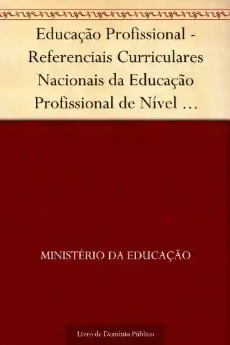 Livro: Educação Profissional – Referenciais Curriculares Nacionais da Educação Profissional de Nível Técnico – Área Profissional: Indústria