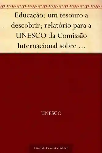 Livro: Educação: um tesouro a descobrir; relatório para a UNESCO da Comissão Internacional sobre Educação para o Século XXI