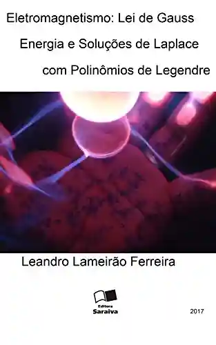 Livro: Eletromagnetismo: Lei de Gauss, Energia e Soluções de Laplace com Polinômios de Legendre