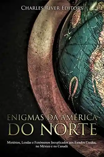 Livro: Enigmas da América do Norte: Mistérios, Lendas e Fenómenos Inexplicados nos Estados Unidos, no México e no Canadá