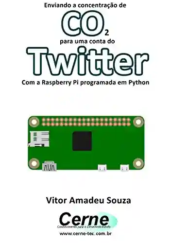 Livro: Enviando a concentração de CO2 para uma conta do Twitter Com a Raspberry Pi programada em Python
