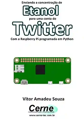Livro: Enviando a concentração de Etanol para uma conta do Twitter Com a Raspberry Pi programada em Python