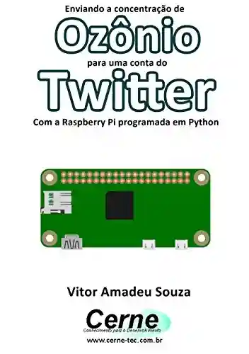 Livro: Enviando a concentração de Ozônio para uma conta do Twitter Com a Raspberry Pi programada em Python