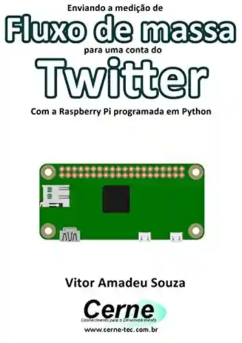 Livro: Enviando a medição de Fluxo de massa para uma conta do Twitter Com a Raspberry Pi programada em Python