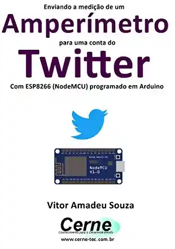 Livro: Enviando a medição de um Amperímetro para uma conta do Twitter Com ESP8266 (NodeMCU) programado em Arduino