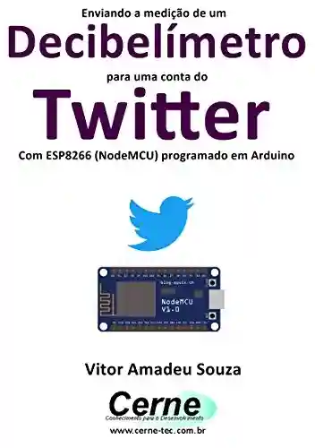 Livro: Enviando a medição de um Decibelímetro para uma conta do Twitter Com ESP8266 (NodeMCU) programado em Arduino