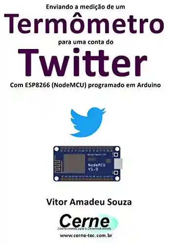 Livro: Enviando a medição de um Termômetro para uma conta do Twitter Com ESP8266 (NodeMCU) programado em Arduino