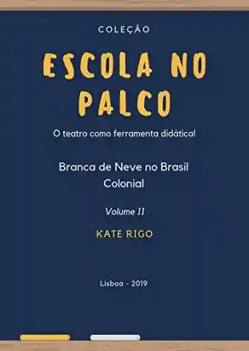 Livro: Escola no Palco: Branca de Neve no Brasil Colonial (Coleção Escola no Palco Livro 2)