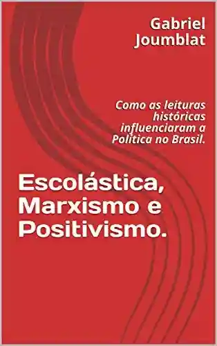 Livro: Escolástica, Marxismo e Positivismo.: Como as leituras históricas influenciaram a Política no Brasil.