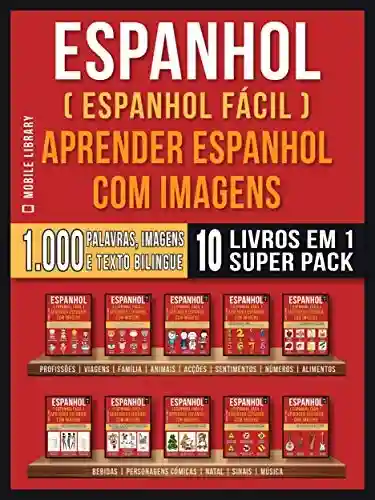 Livro: Espanhol ( Espanhol Fácil ) Aprender Espanhol Com Imagens (Super Pack 10 livros em 1): 1.000 palavras, 1.000 imagens, 1.000 textos bilngue (10 livros em … rápido) (Foreign Language Learning Guides)