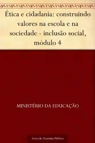 Livro: Ética e cidadania: construindo valores na escola e na sociedade – inclusão social, módulo 4