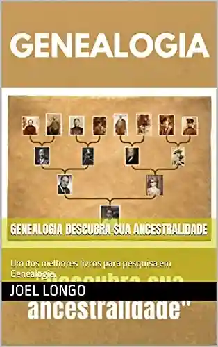 Livro: Genealogia Descubra Sua Ancestralidade: Um dos melhores livros para pesquisa em Genealogia.
