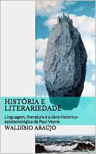 Livro: História e literariedade: Linguagem, literatura e a obra histórico-epistemológica de Paul Veyne