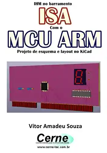 Livro: IHM no barramento ISA Com o MCU ARM Projeto de esquema e layout no KiCad