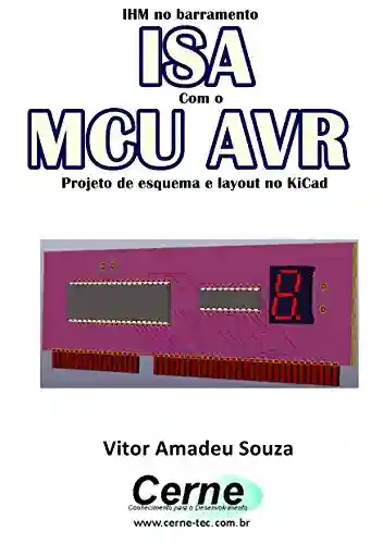 Livro: IHM no barramento ISA Com o MCU AVR Projeto de esquema e layout no KiCad