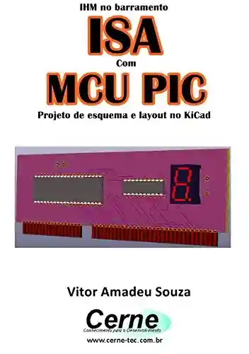 Livro: IHM no barramento ISA Com o MCU PIC Projeto de esquema e layout no KiCad
