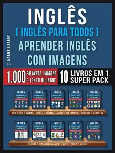 Livro: Inglês ( Inglês Para Todos ) Aprender Inglês Com Imagens (Super Pack 10 livros em 1): 1.000 palavras, 1.000 imagens, 1.000 textos bilingue (10 livros em … (Foreign Language Learning Guides)