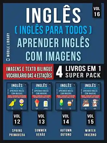 Livro: Inglês ( Inglês Para Todos ) Aprender Inglês Com Imagens (Vol 16) Super Pack 4 livros em 1: Vocabulário das Estações do Ano com Imagens e Textos Bilingue … (Foreign Language Learning Guides)