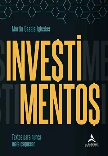 Livro: Investimentos: Textos para nunca mais esquecer.