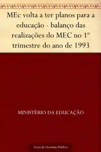 Livro: MEc volta a ter planos para a educação – balanço das realizações do MEC no 1º trimestre do ano de 1993