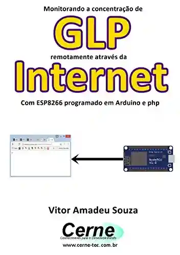 Livro: Monitorando a concentração de GLP remotamente através da Internet Com ESP8266 programado em Arduino e php