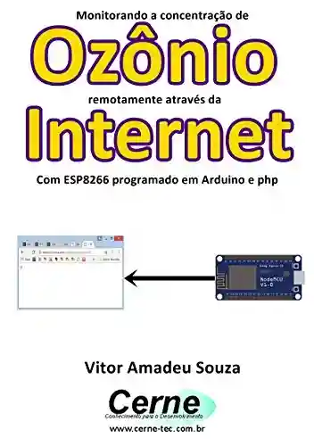 Livro: Monitorando a concentração de Ozônio remotamente através da Internet Com ESP8266 programado em Arduino e php