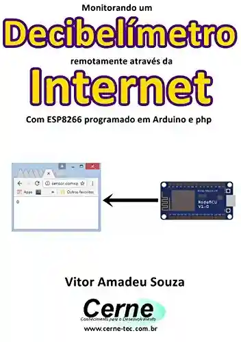 Livro: Monitorando um Decibelímetro remotamente através da Internet Com ESP8266 programado em Arduino e php