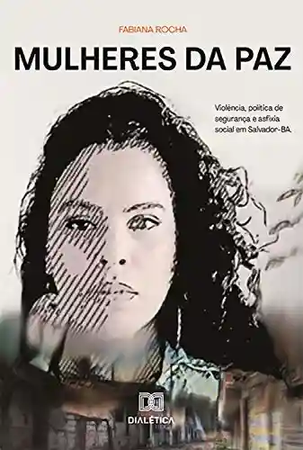 Livro: Mulheres da Paz: violência, política de segurança e asfixia social em Salvador – BA