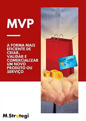 Livro: MVP (Mínimo Produto Viável): A Forma Mais Eficiente de Criar, Validar e Comercializar um Novo Produto ou Serviço