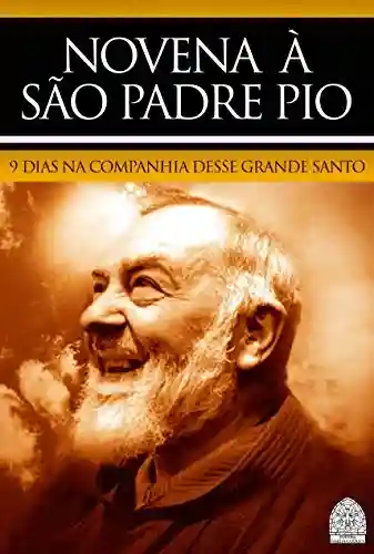 Livro: NOVENA À SÃO PADRE PIO DE PIELTRECINA: 9 DIAS NA COMPANHIA DESSE GRANDE SANTO